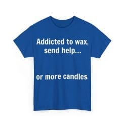 Addicted To Wax Unisex Heavy Cotton Tee 50 Humorous Shirt About Candle Addiction.