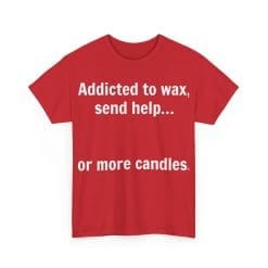 Addicted To Wax Unisex Heavy Cotton Tee 62 Humorous Red Shirt About Candle Addiction.