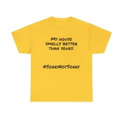 My House Smells Better Than Yours. #Sorrynotsorry, Casual Wear, Humor T-Shirt 40 Yellow T-Shirt With Humorous Text