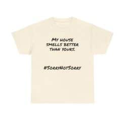 My House Smells Better Than Yours. #Sorrynotsorry, Casual Wear, Humor T-Shirt 36 Humorous T-Shirt With Witty Slogan.