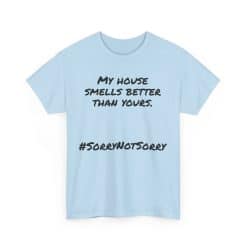 My House Smells Better Than Yours. #Sorrynotsorry, Casual Wear, Humor T-Shirt 50 Light Blue T-Shirt With Humorous Text.
