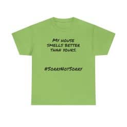 My House Smells Better Than Yours. #Sorrynotsorry, Casual Wear, Humor T-Shirt 44 Humorous Green T-Shirt With Text.