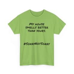 My House Smells Better Than Yours. #Sorrynotsorry, Casual Wear, Humor T-Shirt 46 Humorous Green T-Shirt With Slogan.