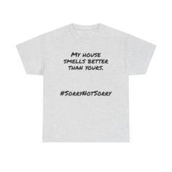 My House Smells Better Than Yours. #Sorrynotsorry, Casual Wear, Humor T-Shirt 32 Humorous T-Shirt With Bold Text