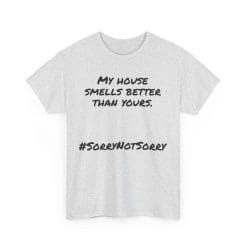 My House Smells Better Than Yours. #Sorrynotsorry, Casual Wear, Humor T-Shirt 34 Humorous T-Shirt With Bold Text.