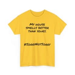 My House Smells Better Than Yours. #Sorrynotsorry, Casual Wear, Humor T-Shirt 42 Humorous Yellow T-Shirt With Slogan