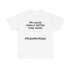 White unisex t-shirt with "My house smells better than yours" slogan