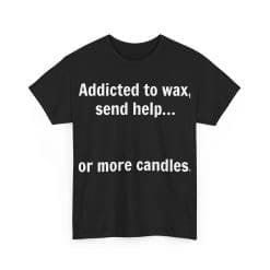 Addicted To Wax Unisex Heavy Cotton Tee 34 Humorous Shirt About Candle Addiction.
