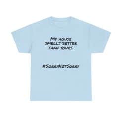 My House Smells Better Than Yours. #Sorrynotsorry, Casual Wear, Humor T-Shirt 48 Light Blue T-Shirt With Humorous Text