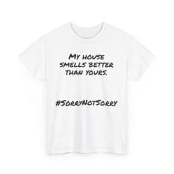 My House Smells Better Than Yours. #Sorrynotsorry, Casual Wear, Humor T-Shirt 30 Humorous Slogan On A White T-Shirt.
