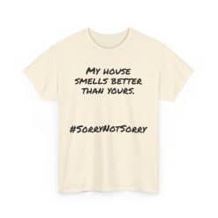 My House Smells Better Than Yours. #Sorrynotsorry, Casual Wear, Humor T-Shirt 38 Humorous Slogan On Casual T-Shirt.