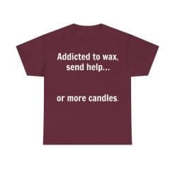 Addicted To Wax Unisex Heavy Cotton Tee 36 Humorous T-Shirt About Candle Addiction.